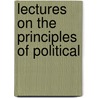 Lectures On The Principles Of Political by Unknown