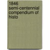 1846 Semi-Centennial Compendium Of Histo door Onbekend