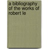 A Bibliography Of The Works Of Robert Le door Onbekend