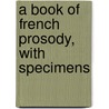 A Book Of French Prosody, With Specimens door Onbekend