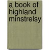 A Book Of Highland Minstrelsy by Unknown