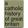 A Catholic History Of Great Britain door Onbekend