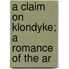 A Claim On Klondyke; A Romance Of The Ar door Onbekend