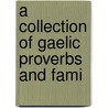 A Collection Of Gaelic Proverbs And Fami by Unknown