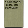 A Collection Of Letters, And State Paper by Unknown