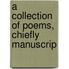 A Collection Of Poems, Chiefly Manuscrip door Onbekend
