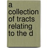 A Collection Of Tracts Relating To The D by Unknown