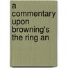 A Commentary Upon Browning's The Ring An by Unknown