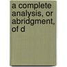A Complete Analysis, Or Abridgment, Of D by Unknown