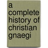 A Complete History Of Christian Gnaegi door Onbekend