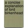 A Concise Explanation Of Lord Birkenhead door Onbekend