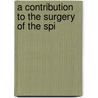 A Contribution To The Surgery Of The Spi by Unknown