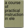 A Course Of Practical Instruction In Ele door Onbekend