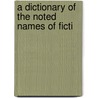 A Dictionary Of The Noted Names Of Ficti door Onbekend
