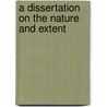 A Dissertation On The Nature And Extent door Onbekend
