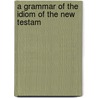 A Grammar Of The Idiom Of The New Testam door Onbekend