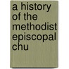 A History Of The Methodist Episcopal Chu door Onbekend