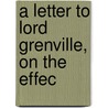 A Letter To Lord Grenville, On The Effec door Onbekend