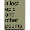 A Lost Epic And Other Poems door Onbekend