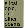 A Lost Epic, And Other Poems by Unknown