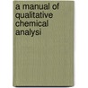 A Manual Of Qualitative Chemical Analysi door Onbekend