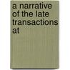 A Narrative Of The Late Transactions At door Onbekend