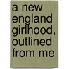 A New England Girlhood, Outlined From Me by Unknown