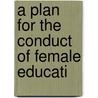 A Plan For The Conduct Of Female Educati door Onbekend