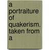 A Portraiture Of Quakerism. Taken From A by Unknown