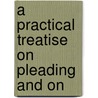 A Practical Treatise On Pleading And On door Onbekend