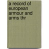 A Record Of European Armour And Arms Thr by Unknown