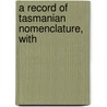 A Record Of Tasmanian Nomenclature, With door Onbekend