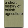 A Short History Of British Agriculture door Onbekend