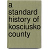 A Standard History Of Kosciusko County by Unknown