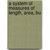 A System Of Measures Of Length, Area, Bu by Unknown