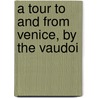A Tour To And From Venice, By The Vaudoi door Onbekend