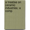 A Treatise On Ceramic Industries; A Comp by Unknown