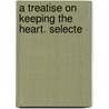 A Treatise On Keeping The Heart. Selecte door Onbekend