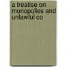 A Treatise On Monopolies And Unlawful Co door Onbekend