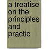 A Treatise On The Principles And Practic door Onbekend