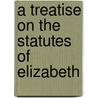 A Treatise On The Statutes Of Elizabeth door Onbekend