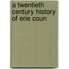 A Twentieth Century History Of Erie Coun door Onbekend