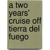 A Two Years' Cruise Off Tierra Del Fuego door Onbekend
