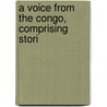 A Voice From The Congo, Comprising Stori by Unknown