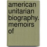 American Unitarian Biography. Memoirs Of door Onbekend