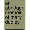 An Abridged Memoir Of Mary Dudley by Unknown