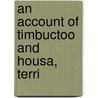 An Account Of Timbuctoo And Housa, Terri by Unknown