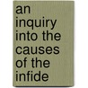 An Inquiry Into The Causes Of The Infide by Unknown