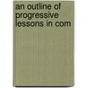 An Outline Of Progressive Lessons In Com by Unknown