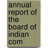 Annual Report Of The Board Of Indian Com by Unknown